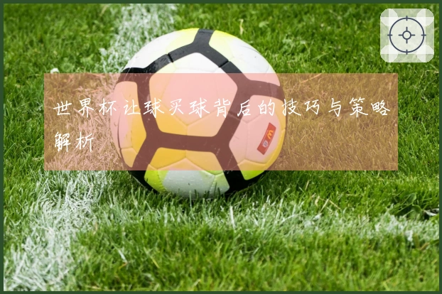 世界杯让球买球背后的技巧与策略解析
